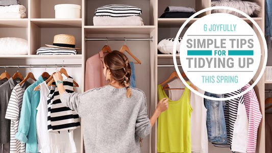 6 Joyfully Simple Tips for Tidying Up This Spring