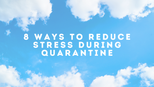 8 Ways to Reduce Stress During Quarantine