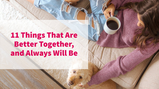 11 Things That Are Better Together, and Always Will Be